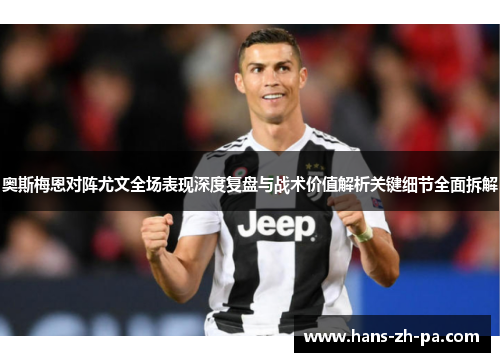 奥斯梅恩对阵尤文全场表现深度复盘与战术价值解析关键细节全面拆解 奥斯梅恩对阵尤文全场表现深度复盘与战术价值解析关键细节全面拆解