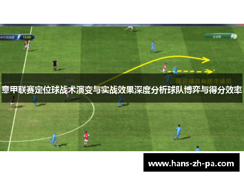 意甲联赛定位球战术演变与实战效果深度分析球队博弈与得分效率