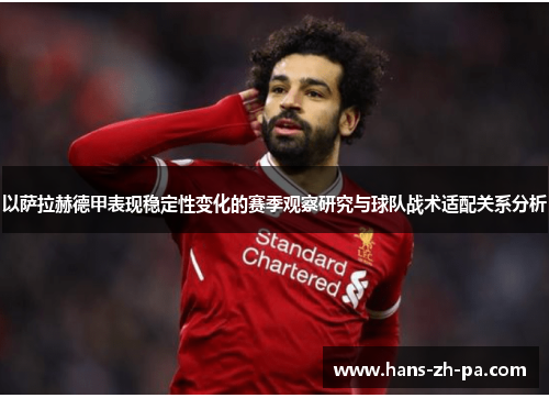 以萨拉赫德甲表现稳定性变化的赛季观察研究与球队战术适配关系分析