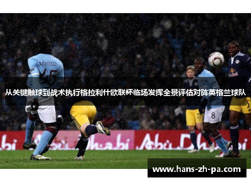 从关键触球到战术执行格拉利什欧联杯临场发挥全景评估对阵英格兰球队