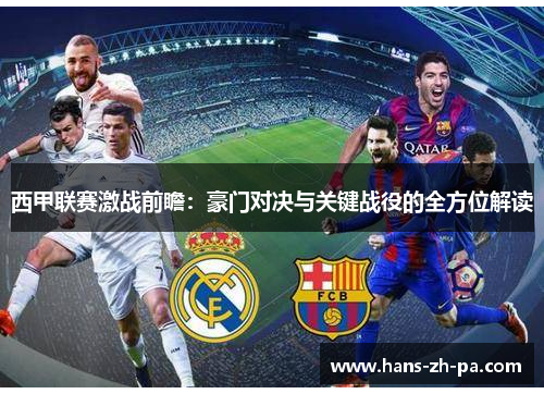 西甲联赛激战前瞻:豪门对决与关键战役的全方位解读 西甲联赛激战前瞻:豪门对决与关键战役的全方位解读