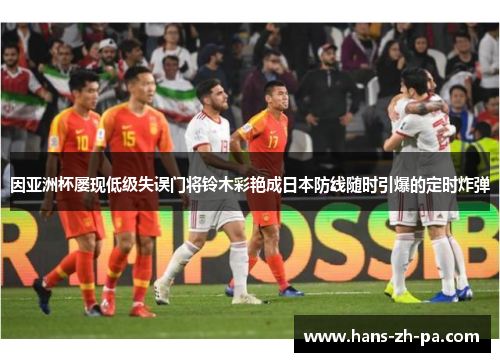 因亚洲杯屡现低级失误门将铃木彩艳成日本防线随时引爆的定时炸弹