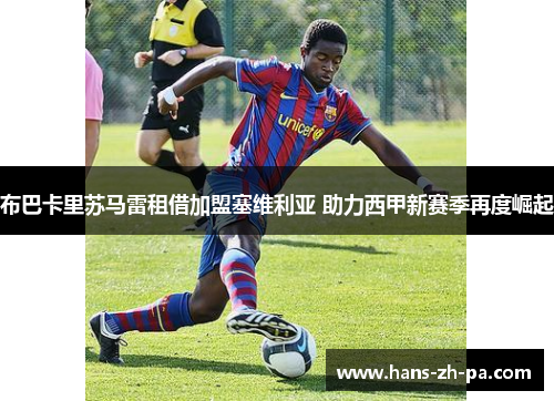 布巴卡里苏马雷租借加盟塞维利亚 助力西甲新赛季再度崛起