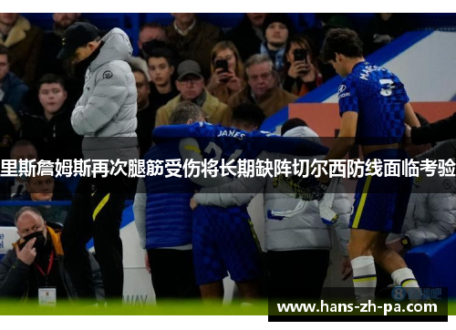 里斯詹姆斯再次腿筋受伤将长期缺阵切尔西防线面临考验