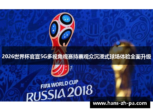 2026世界杯官宣5G多视角观赛持票观众沉浸式球场体验全面升级